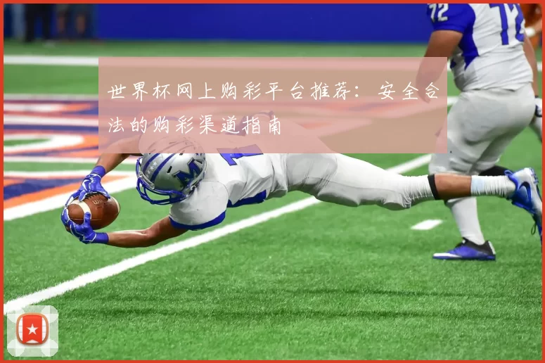 世界杯网上购彩平台推荐:安全合法的购彩渠道指南