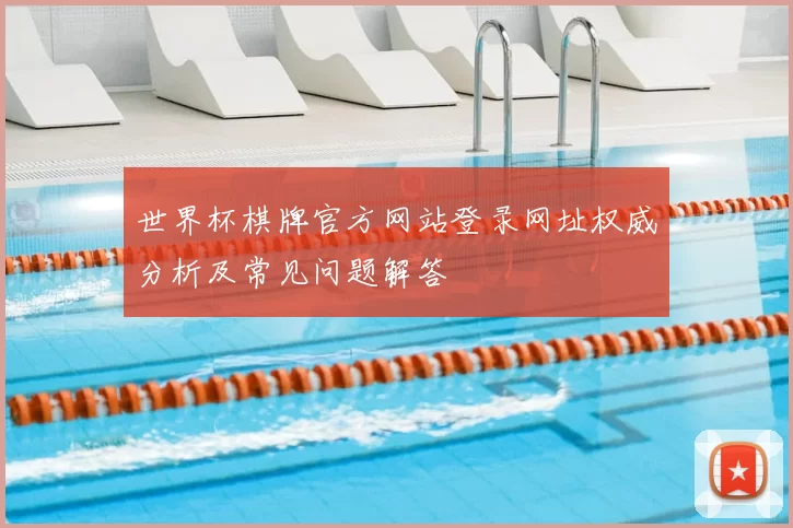 世界杯棋牌官方网站登录网址权威分析及常见问题解答