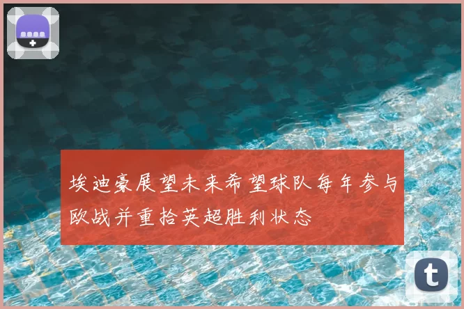 埃迪豪展望未来希望球队每年参与欧战并重拾英超胜利状态