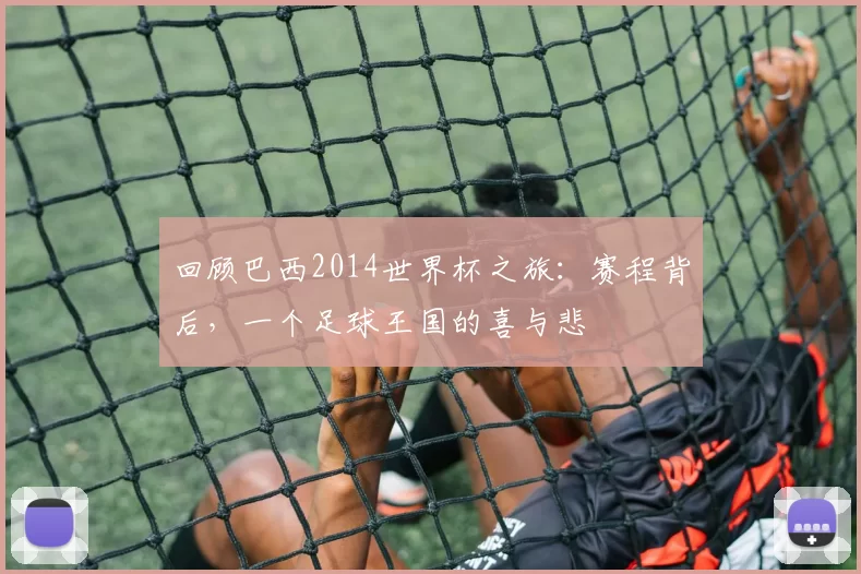 回顾巴西2014世界杯之旅:赛程背后,一个足球王国的喜与悲