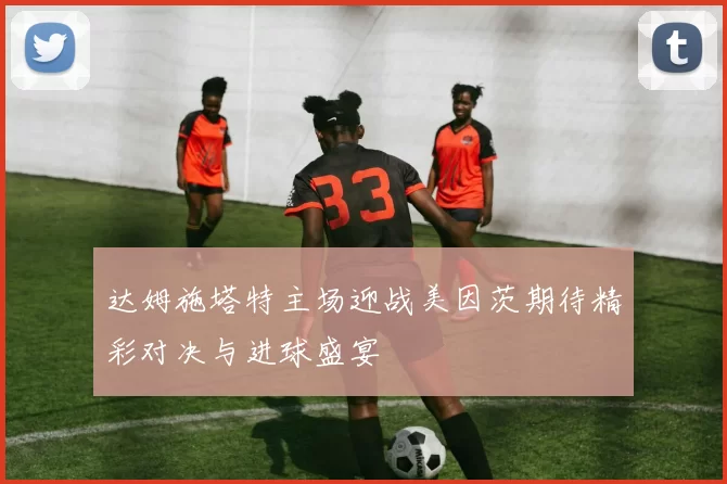 达姆施塔特主场迎战美因茨期待精彩对决与进球盛宴