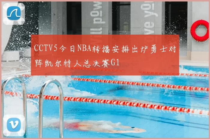 CCTV5今日NBA转播安排出炉勇士对阵凯尔特人总决赛G1