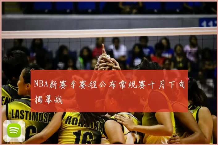 NBA新赛季赛程公布常规赛十月下旬揭幕战