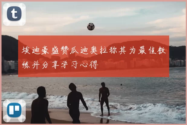 埃迪豪盛赞瓜迪奥拉称其为最佳教练并分享学习心得