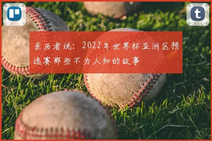 亲历者说:2022年世界杯亚洲区预选赛那些不为人知的故事