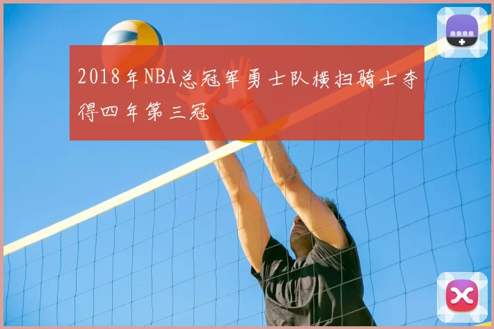 2018年NBA总冠军勇士队横扫骑士夺得四年第三冠