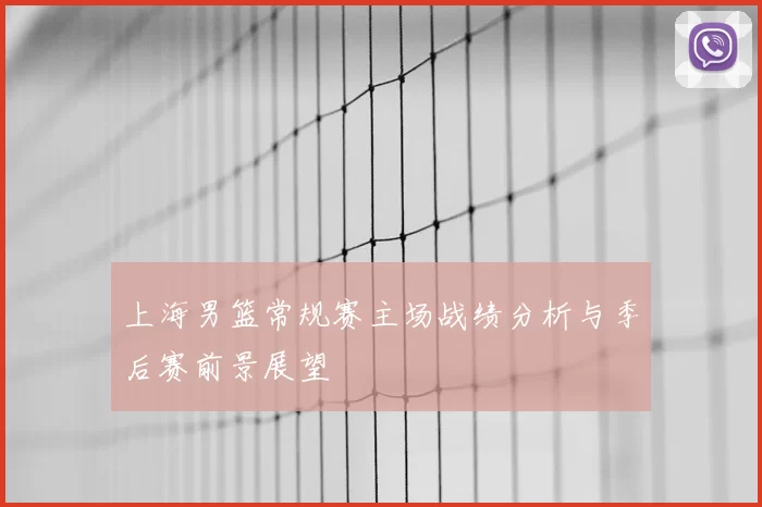 上海男篮常规赛主场战绩分析与季后赛前景展望