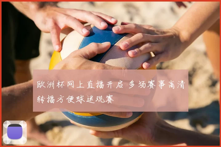 欧洲杯网上直播开启 多场赛事高清转播方便球迷观赛