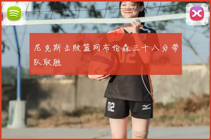 尼克斯击败篮网布伦森三十八分带队取胜